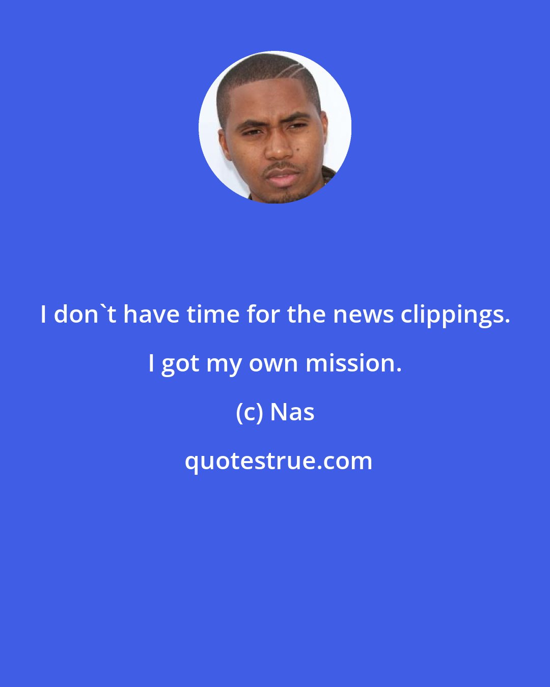 Nas: I don't have time for the news clippings. I got my own mission.