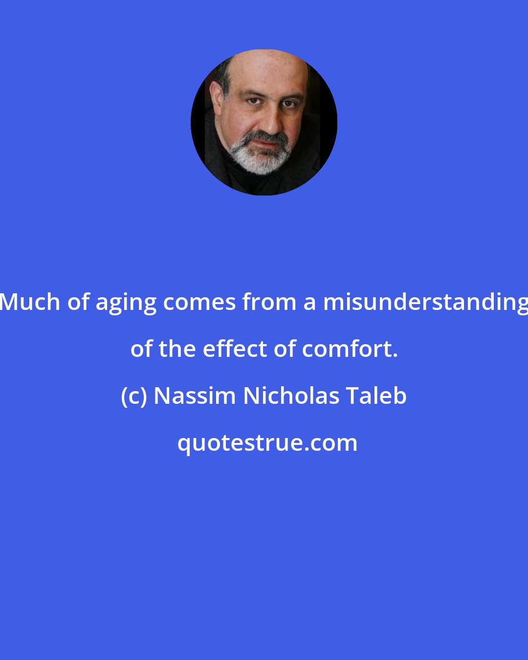 Nassim Nicholas Taleb: Much of aging comes from a misunderstanding of the effect of comfort.