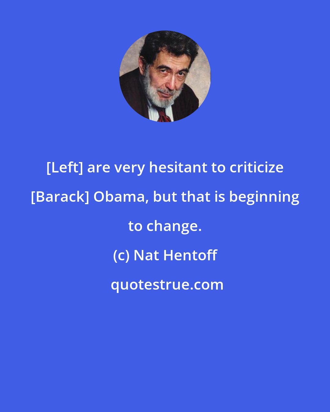 Nat Hentoff: [Left] are very hesitant to criticize [Barack] Obama, but that is beginning to change.