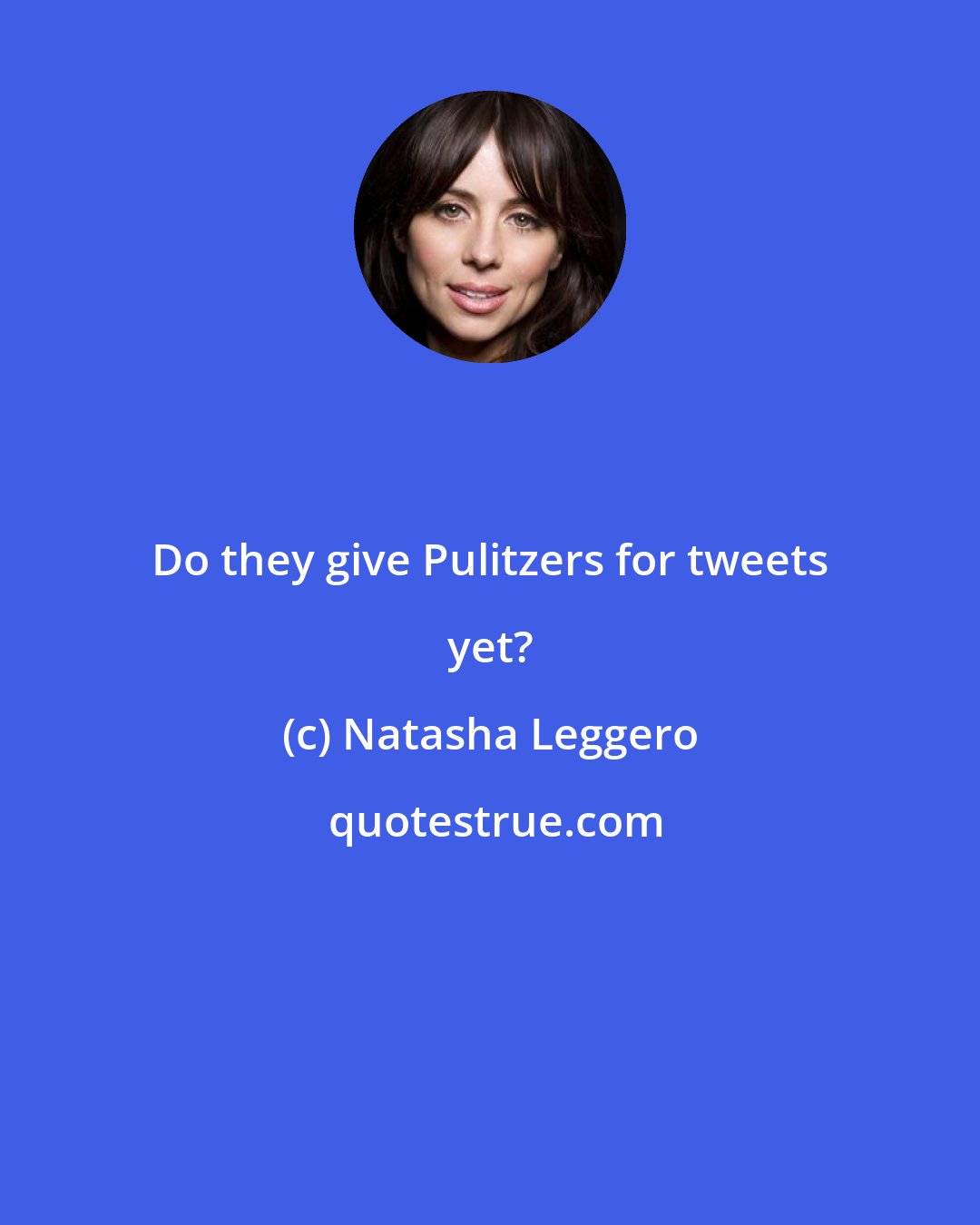 Natasha Leggero: Do they give Pulitzers for tweets yet?