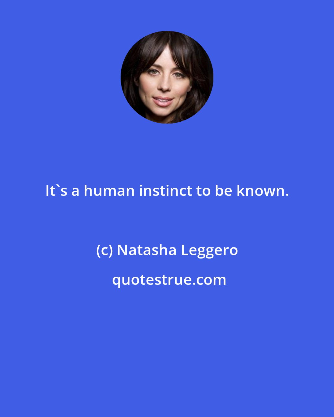 Natasha Leggero: It's a human instinct to be known.