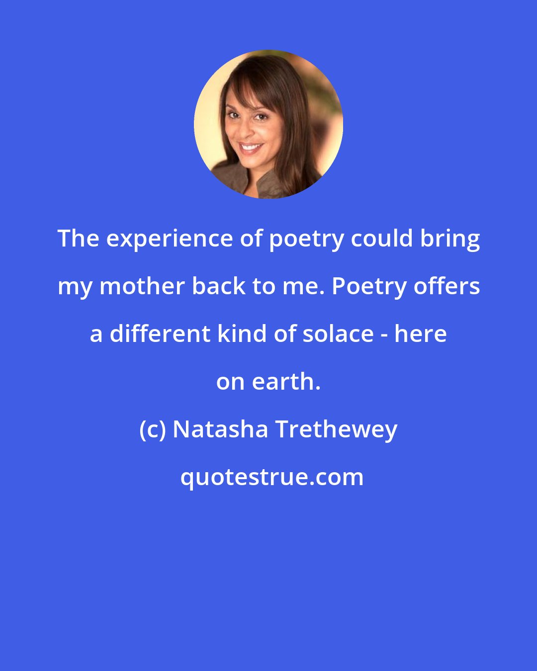 Natasha Trethewey: The experience of poetry could bring my mother back to me. Poetry offers a different kind of solace - here on earth.