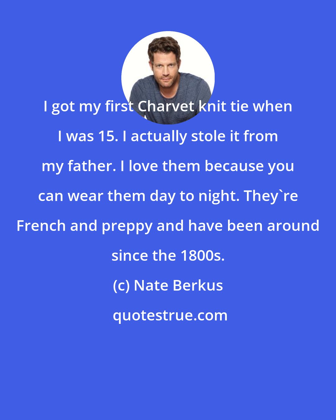 Nate Berkus: I got my first Charvet knit tie when I was 15. I actually stole it from my father. I love them because you can wear them day to night. They're French and preppy and have been around since the 1800s.