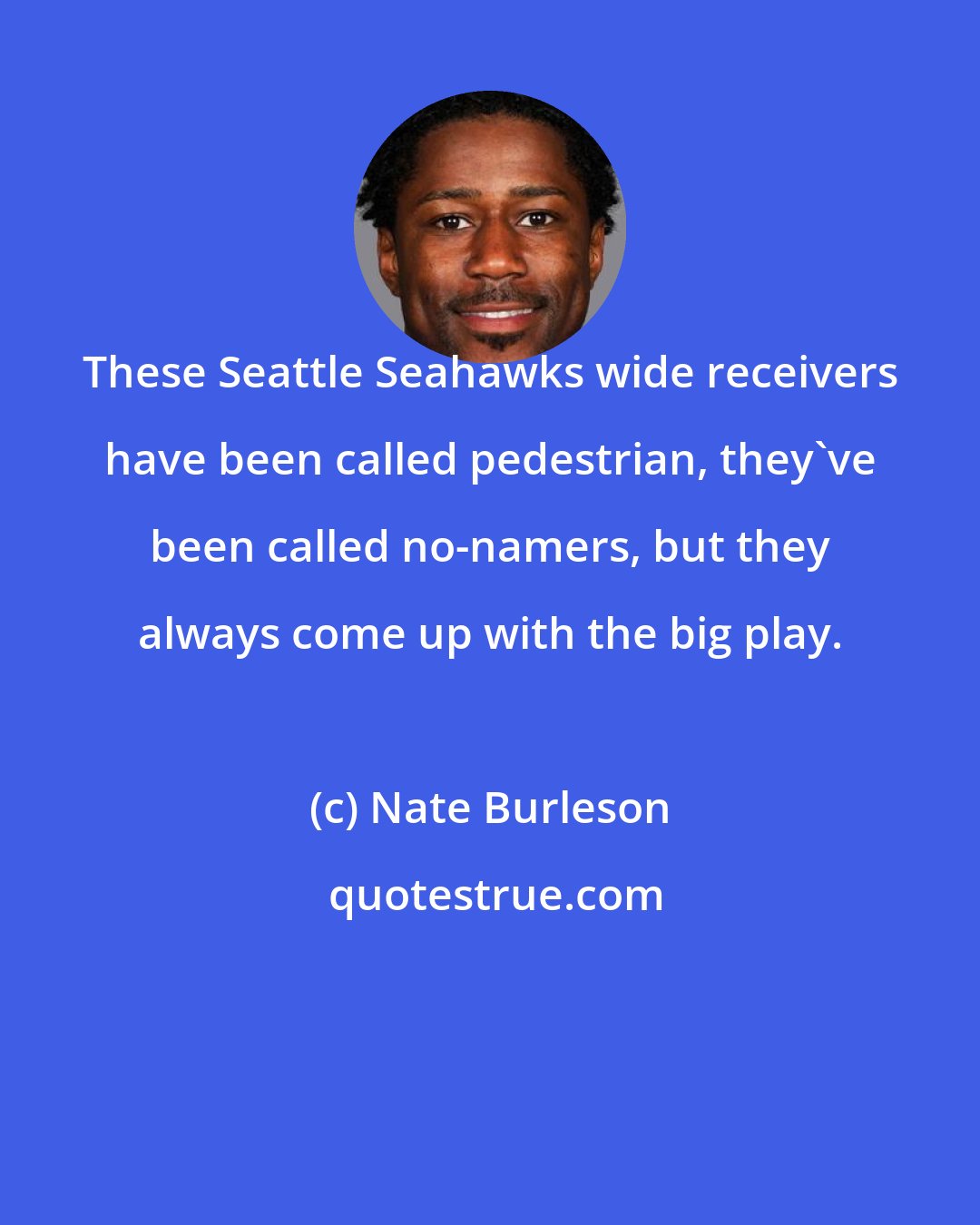 Nate Burleson: These Seattle Seahawks wide receivers have been called pedestrian, they've been called no-namers, but they always come up with the big play.