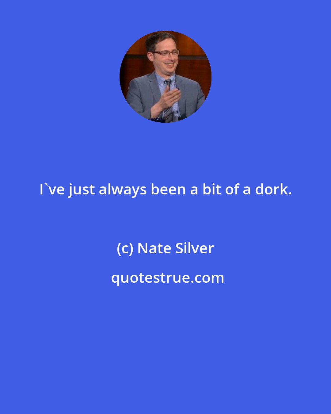 Nate Silver: I've just always been a bit of a dork.