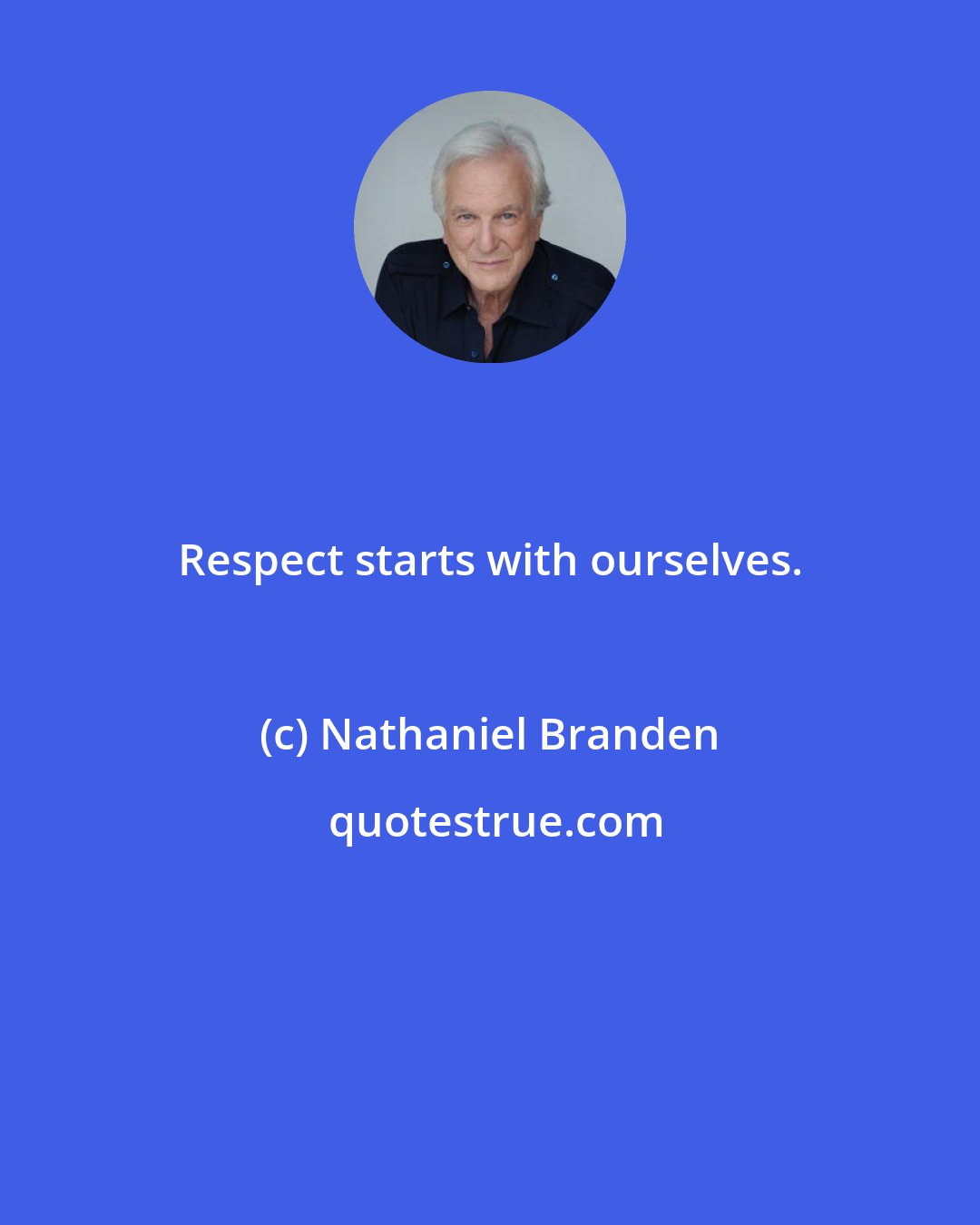 Nathaniel Branden: Respect starts with ourselves.