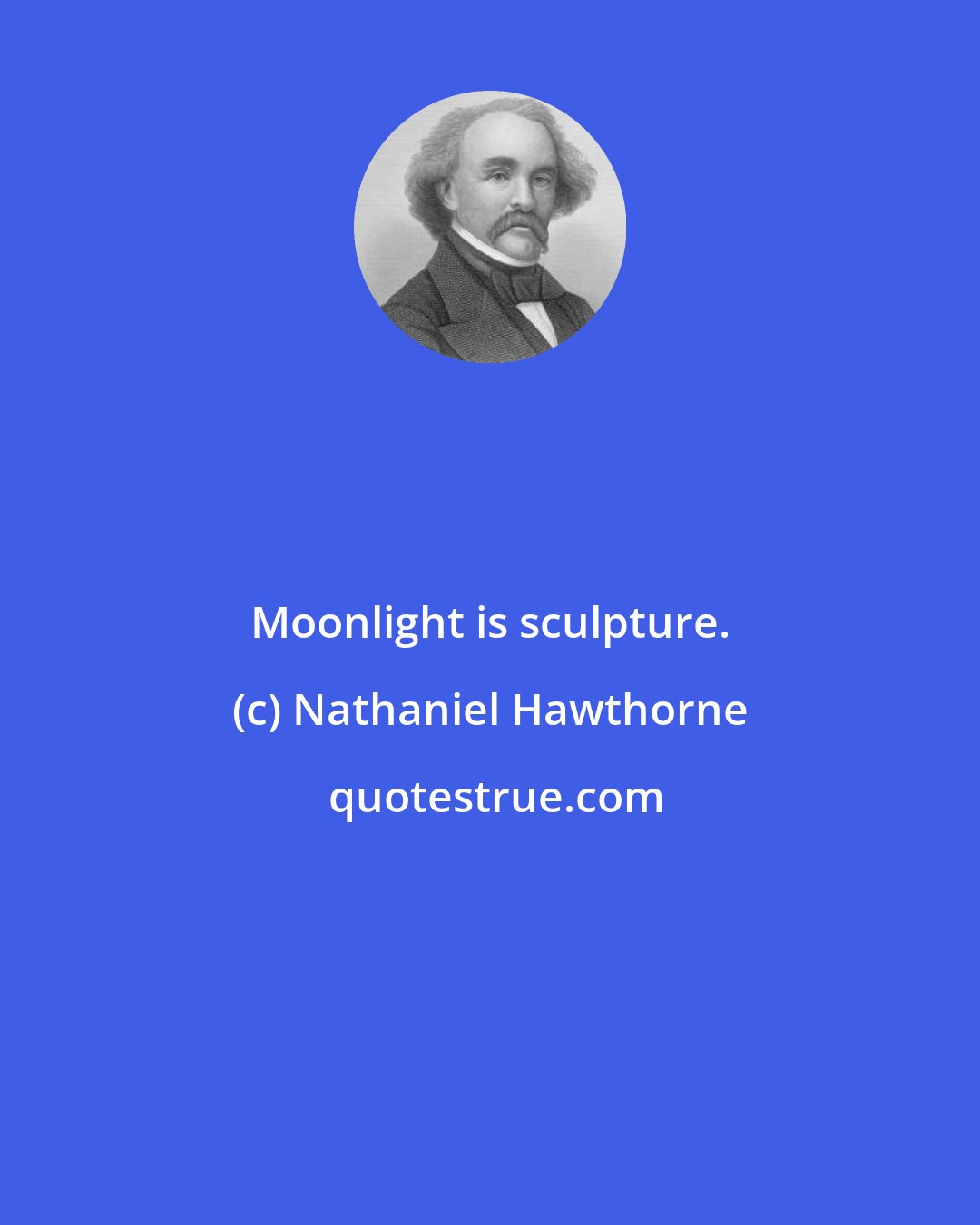 Nathaniel Hawthorne: Moonlight is sculpture.