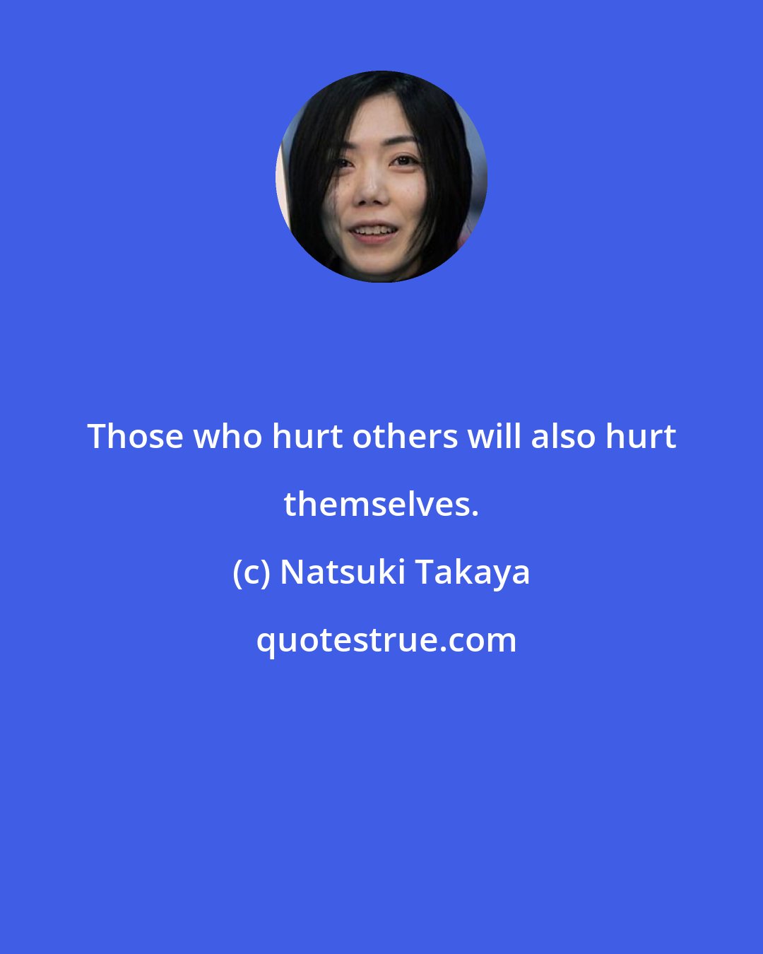 Natsuki Takaya: Those who hurt others will also hurt themselves.