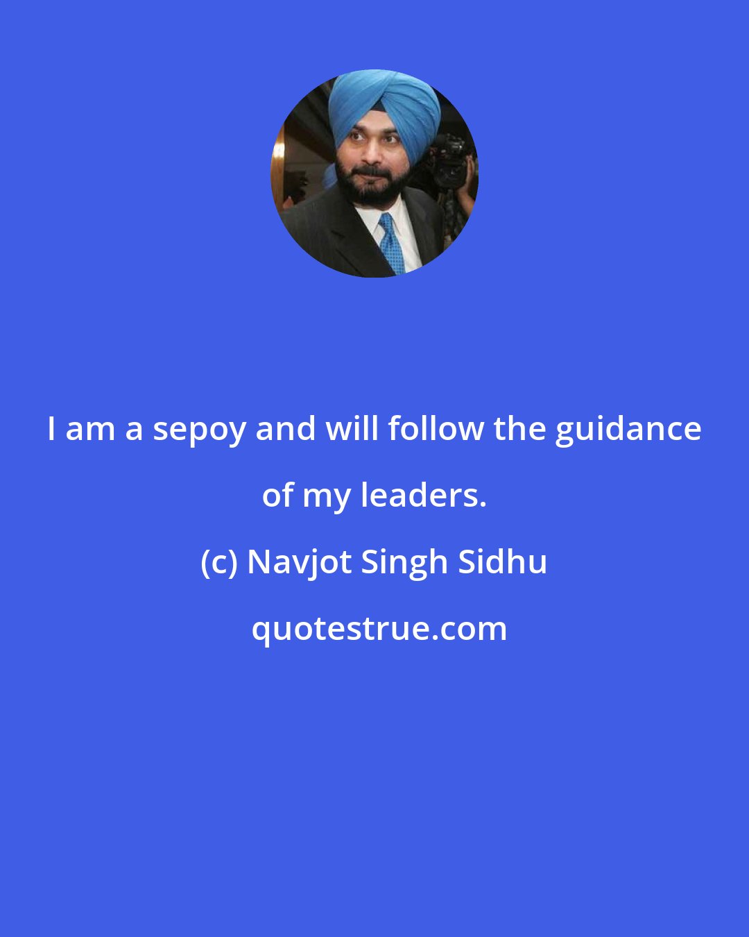 Navjot Singh Sidhu: I am a sepoy and will follow the guidance of my leaders.