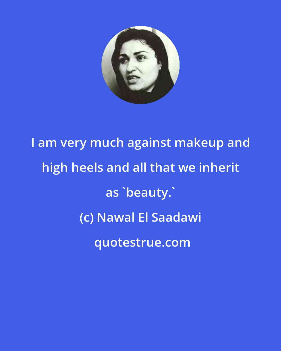 Nawal El Saadawi: I am very much against makeup and high heels and all that we inherit as 'beauty.'