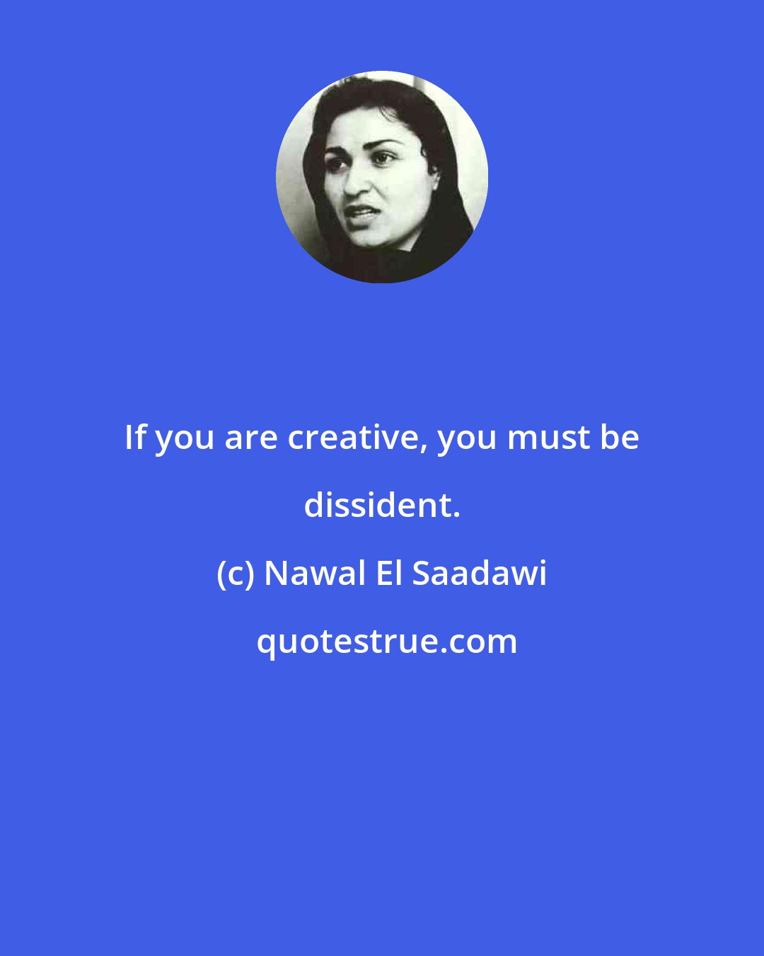 Nawal El Saadawi: If you are creative, you must be dissident.