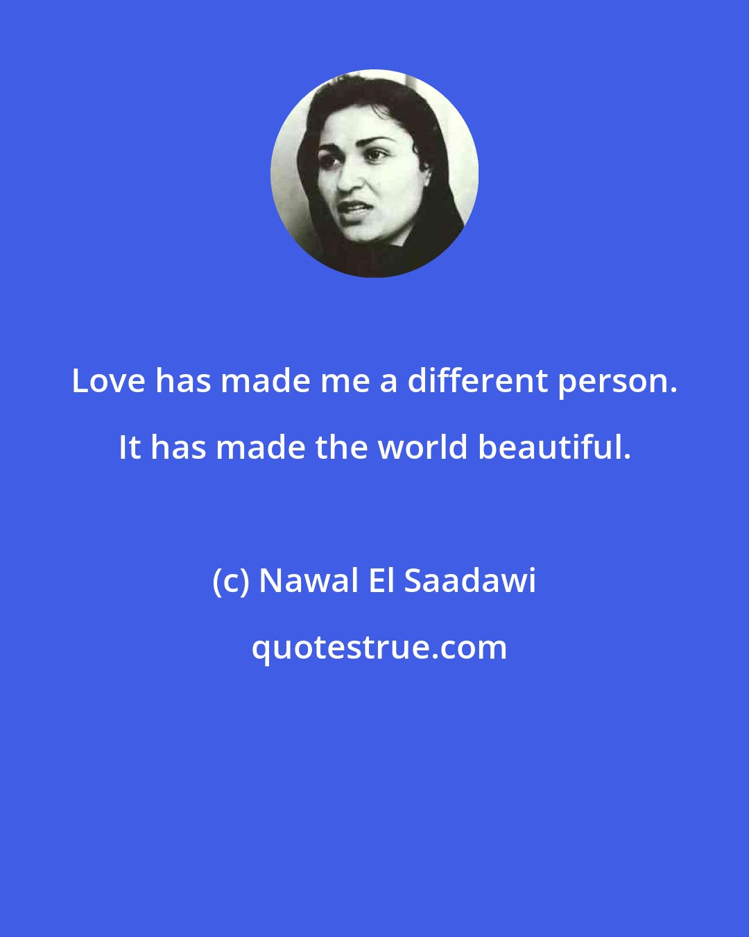 Nawal El Saadawi: Love has made me a different person. It has made the world beautiful.