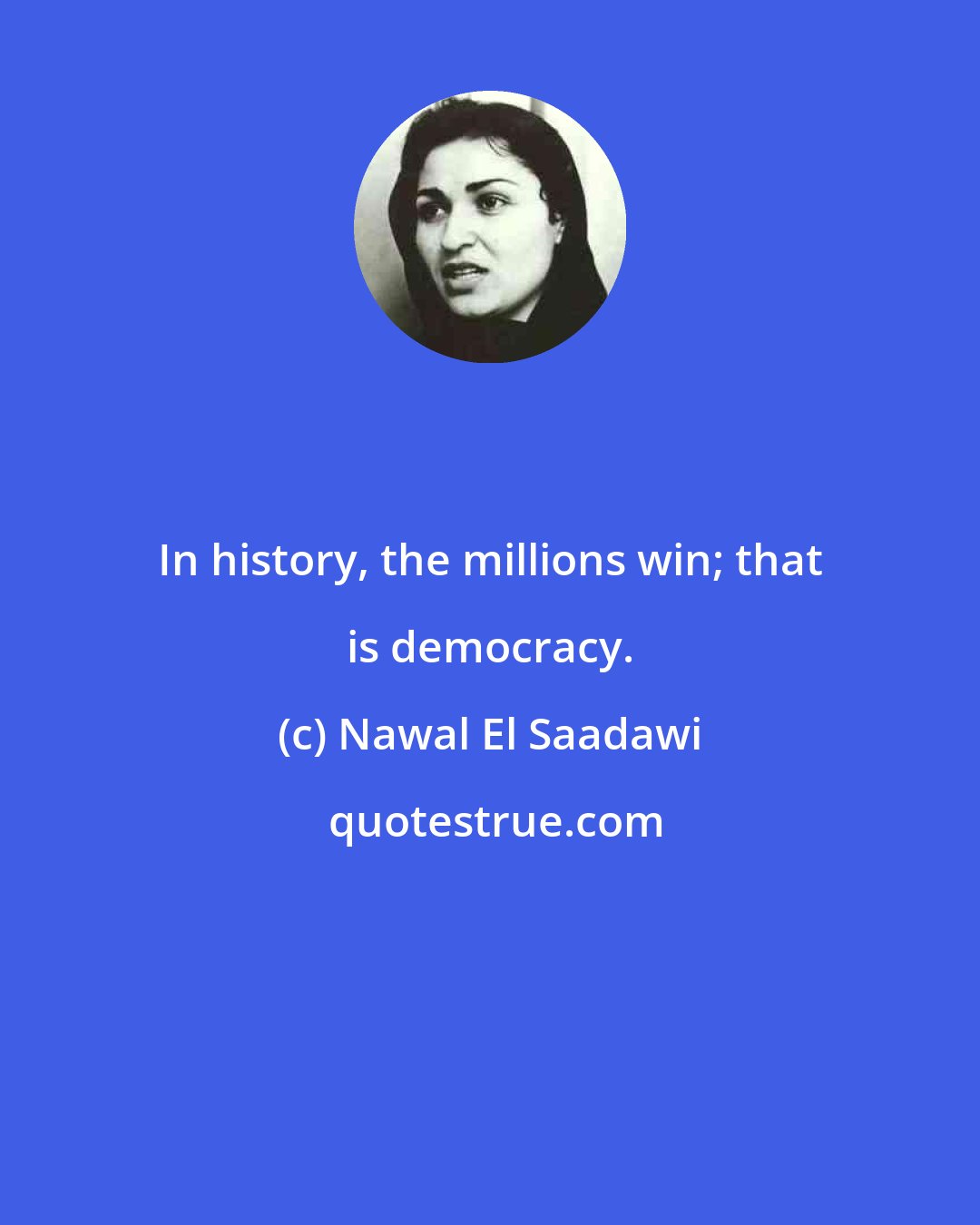 Nawal El Saadawi: In history, the millions win; that is democracy.