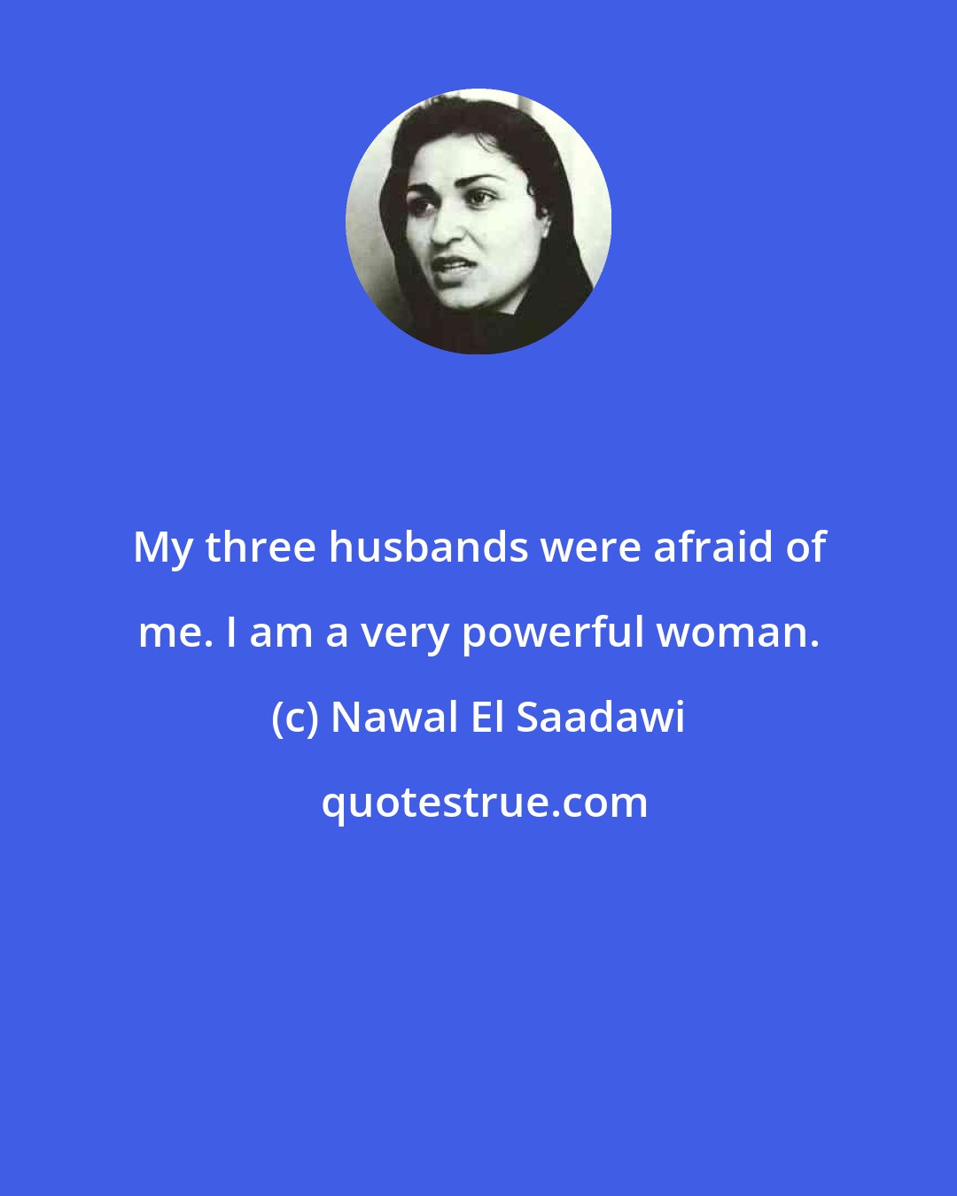 Nawal El Saadawi: My three husbands were afraid of me. I am a very powerful woman.