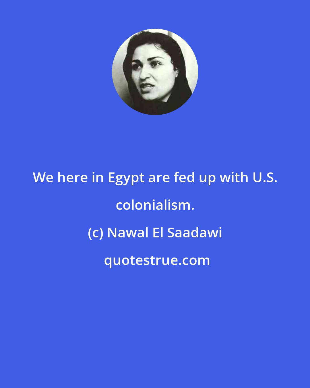 Nawal El Saadawi: We here in Egypt are fed up with U.S. colonialism.