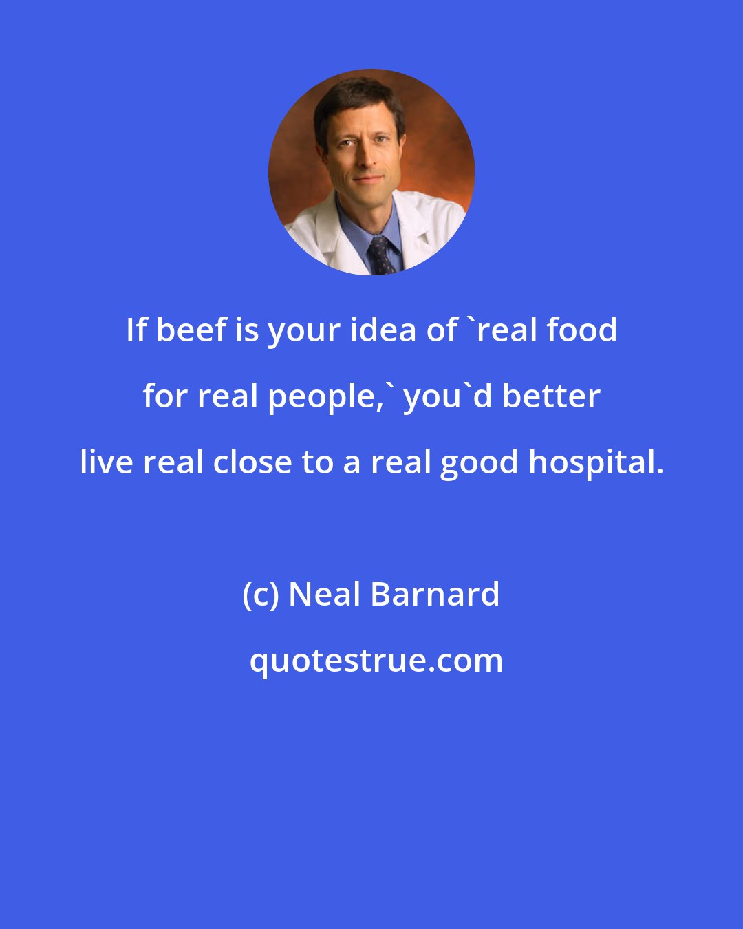 Neal Barnard: If beef is your idea of 'real food for real people,' you'd better live real close to a real good hospital.