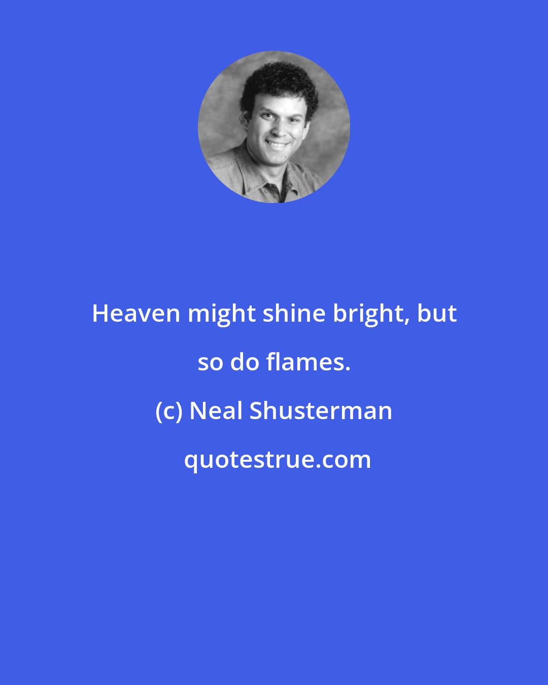 Neal Shusterman: Heaven might shine bright, but so do flames.