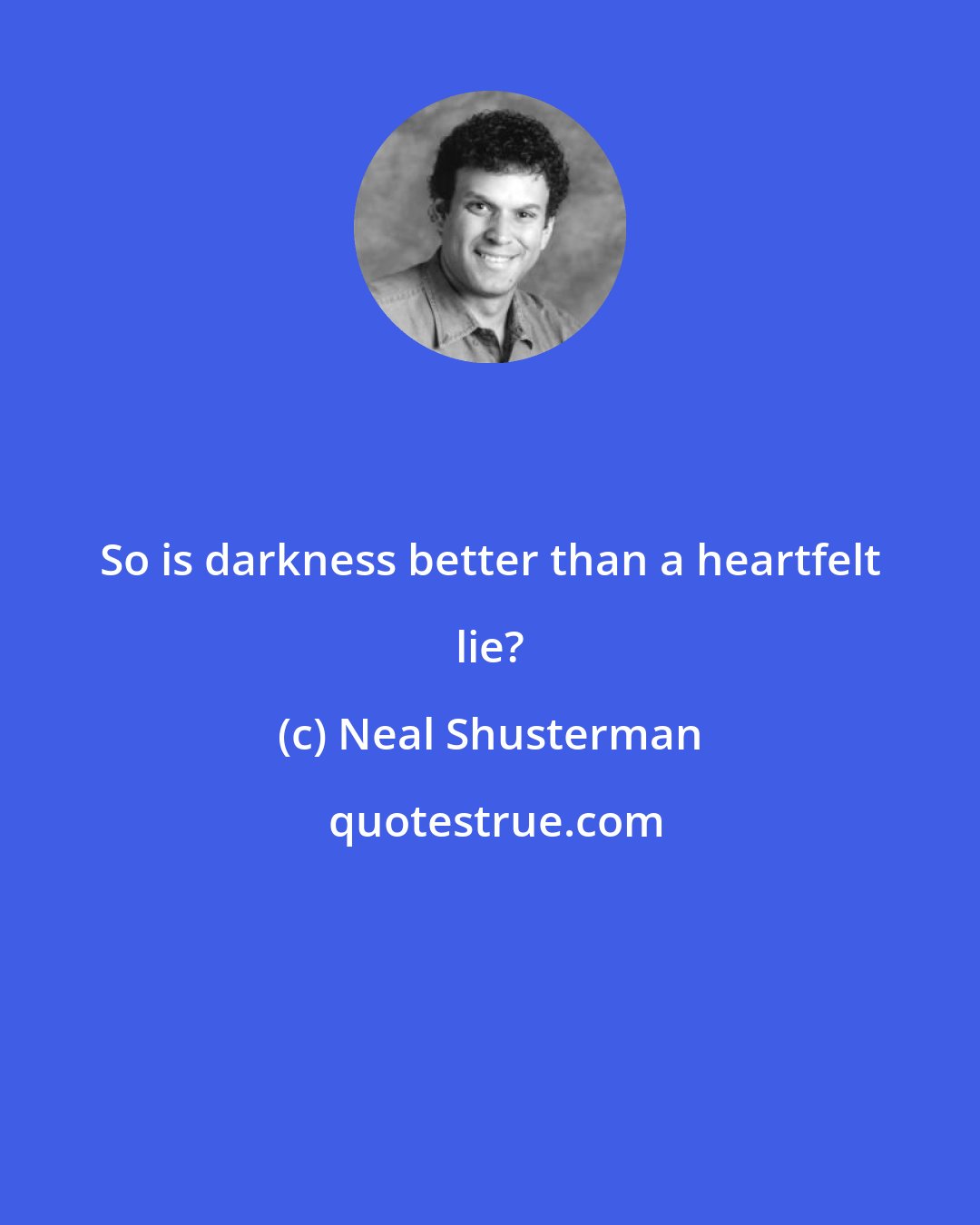 Neal Shusterman: So is darkness better than a heartfelt lie?