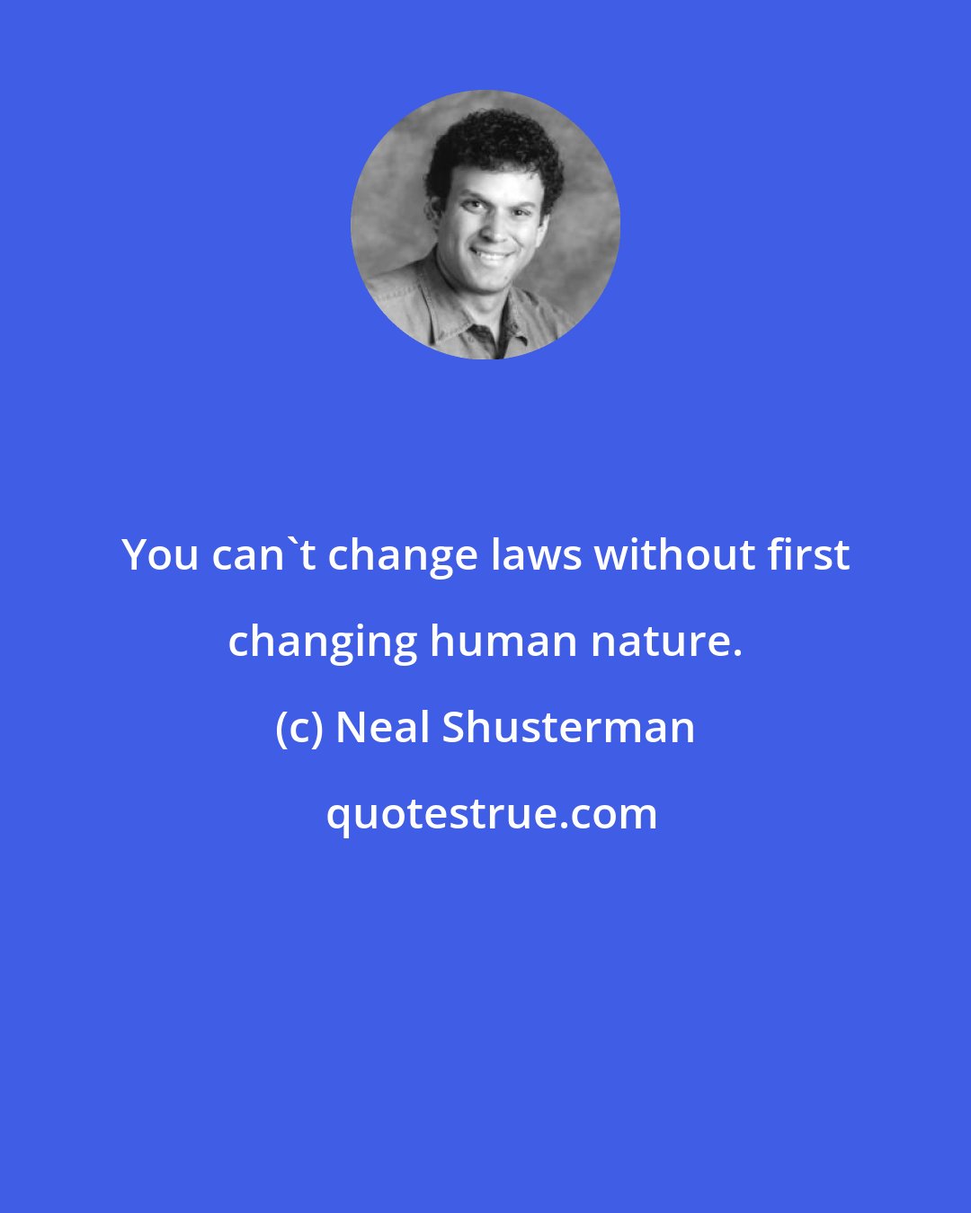 Neal Shusterman: You can't change laws without first changing human nature.