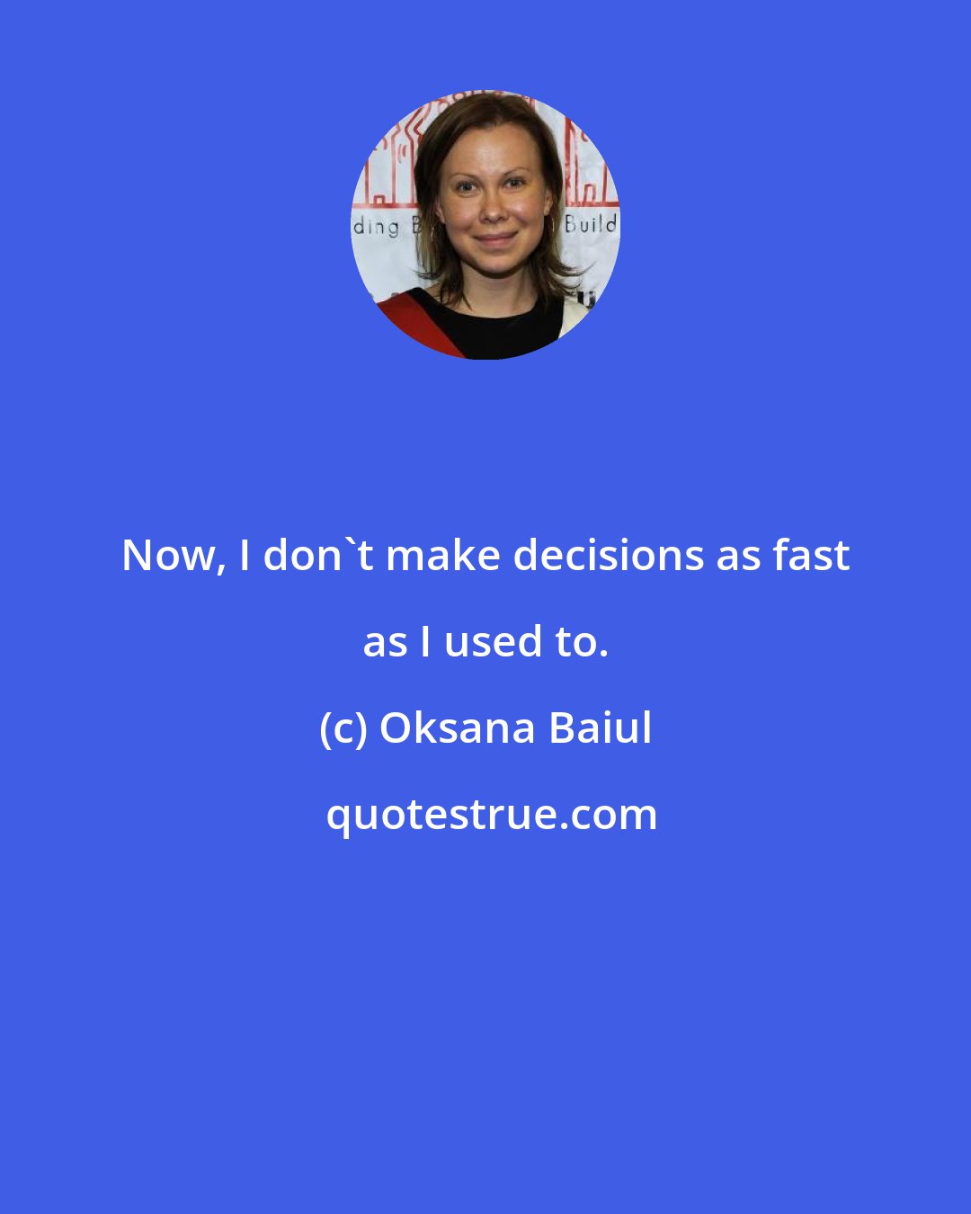 Oksana Baiul: Now, I don't make decisions as fast as I used to.