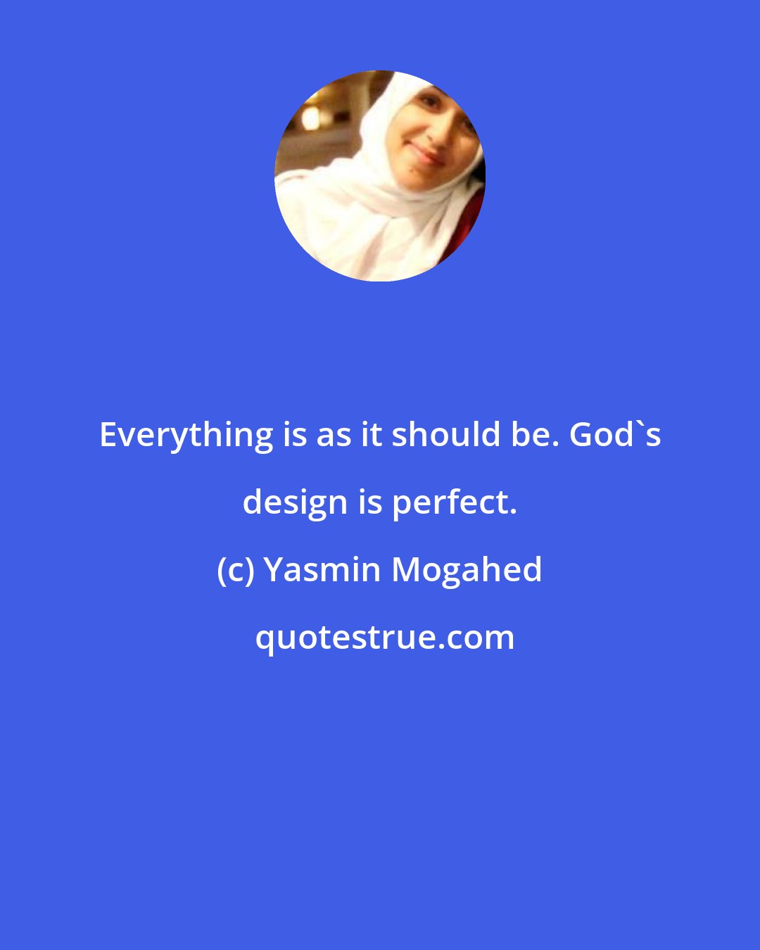 Yasmin Mogahed: Everything is as it should be. God's design is perfect.