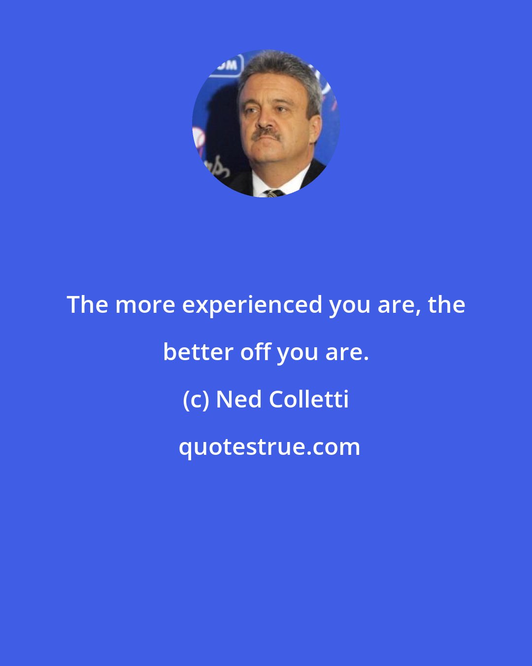Ned Colletti: The more experienced you are, the better off you are.