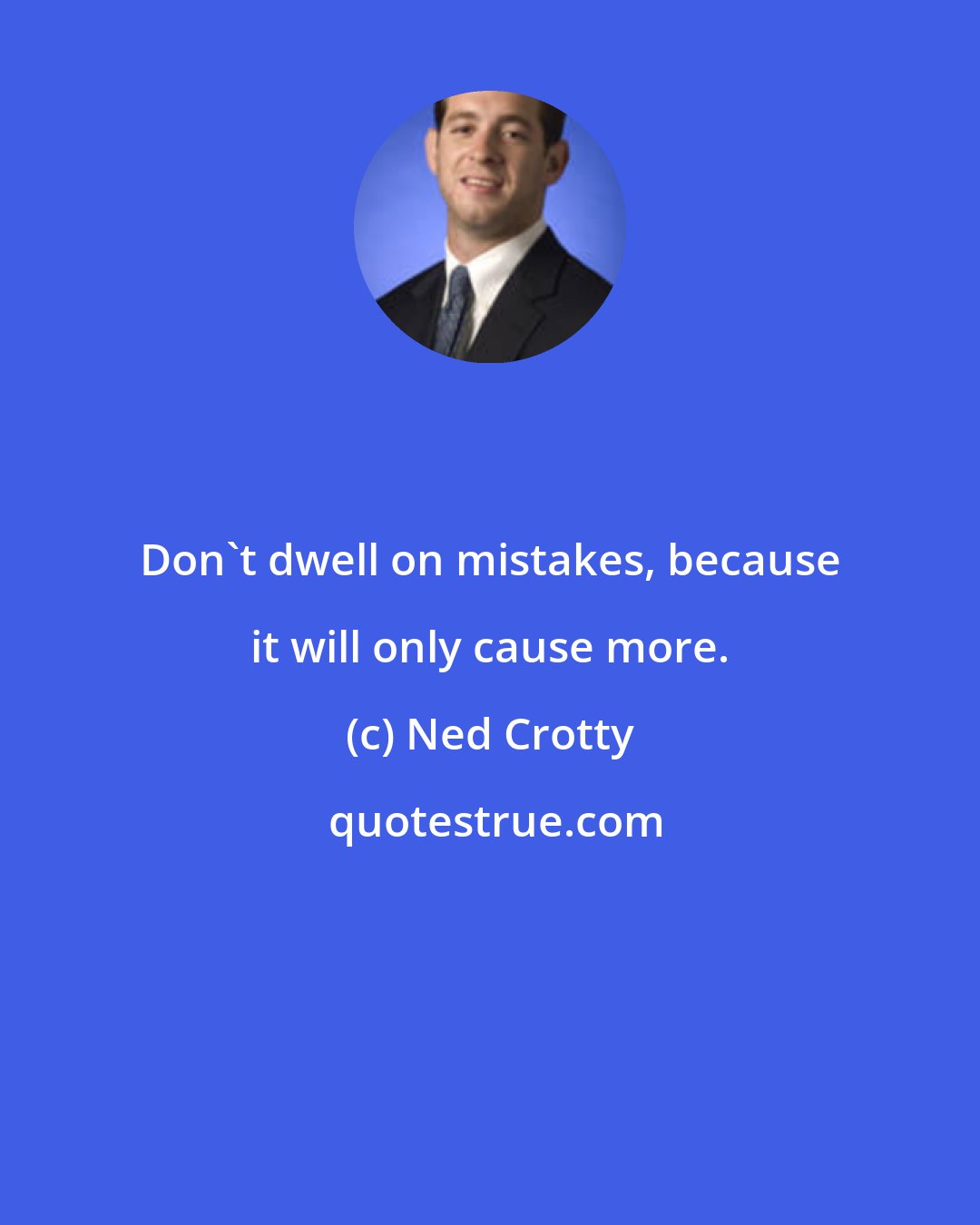 Ned Crotty: Don't dwell on mistakes, because it will only cause more.