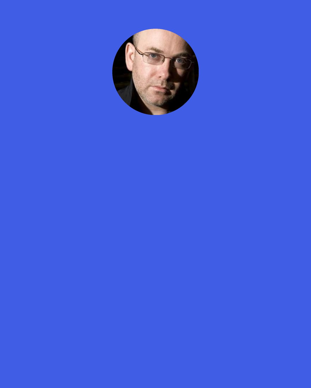 Neil Cross: The Booker thing was a catalyst for me in a bizarre way. It’s perceived as an accolade to be published as a ‘literary’ writer, but, actually, it’s pompous and it’s fake. Literary fiction is often nothing more than a genre in itself. I’d always read omnivorously and often thought much literary fiction is read by young men and women in their 20s, as substitutes for experience.