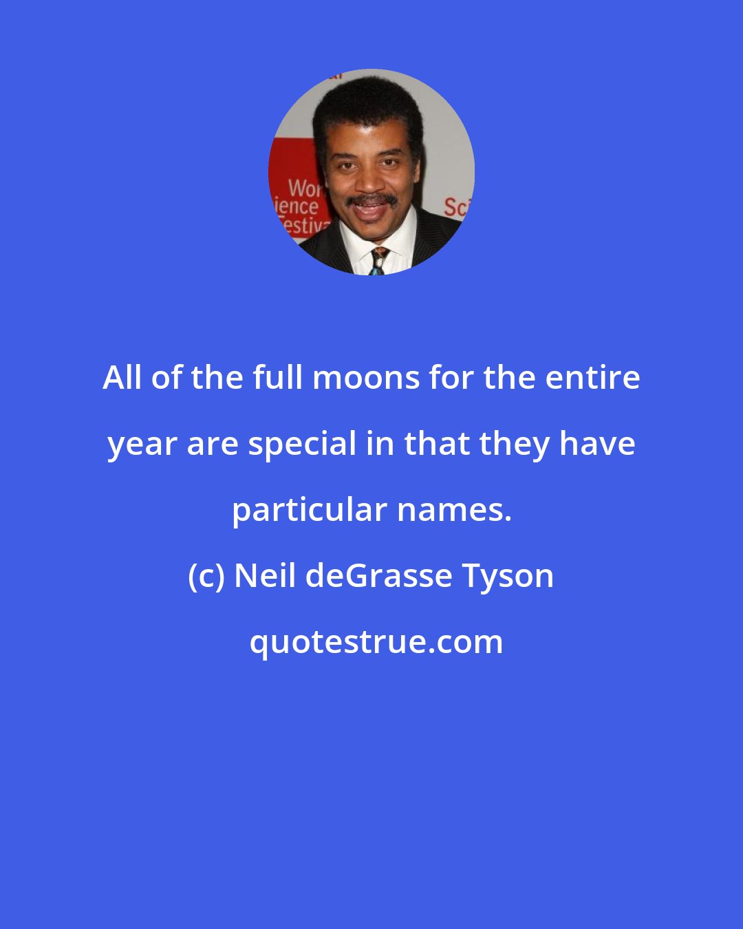 Neil deGrasse Tyson: All of the full moons for the entire year are special in that they have particular names.