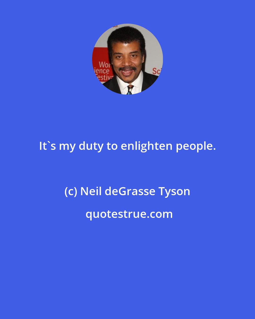 Neil deGrasse Tyson: It's my duty to enlighten people.