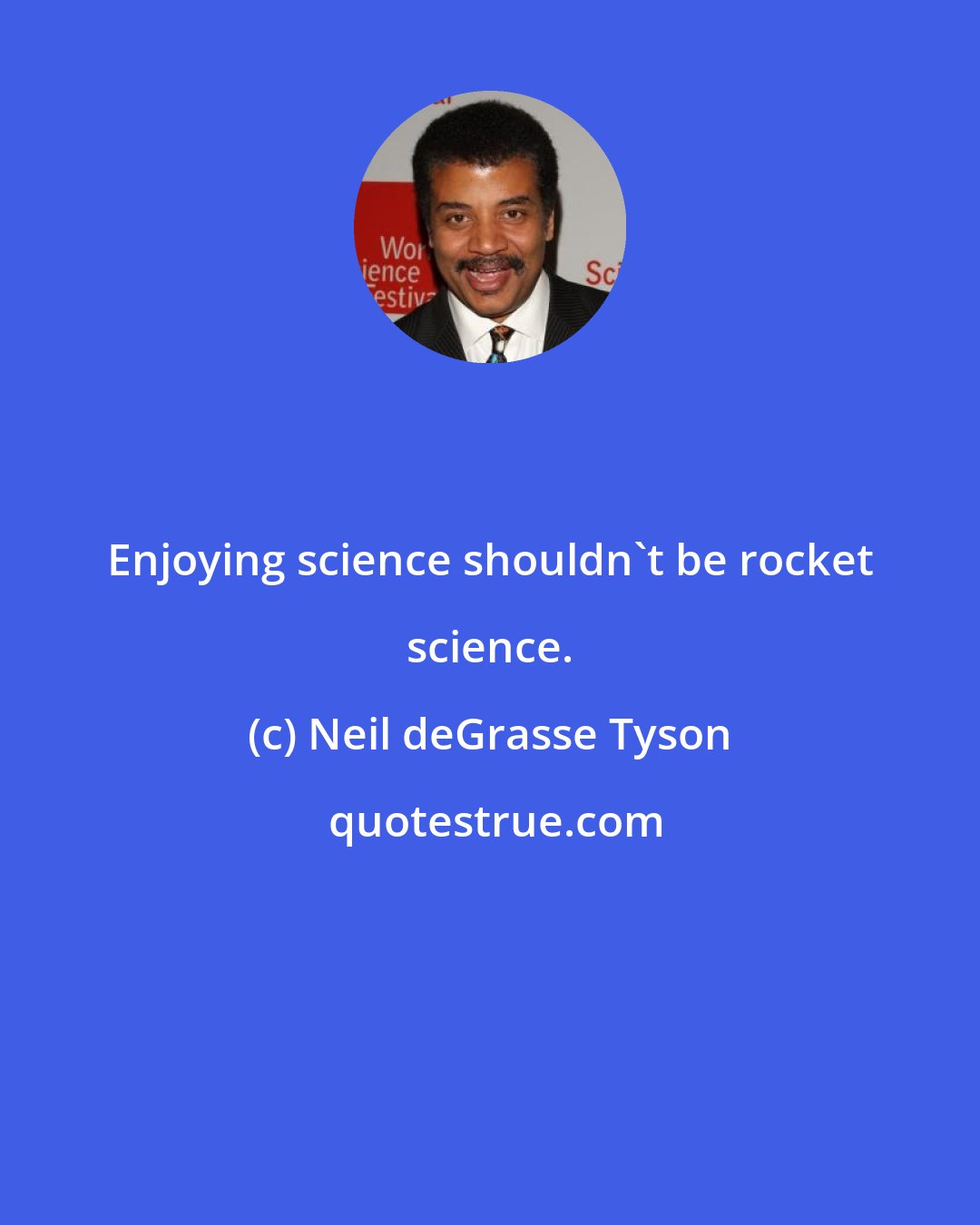 Neil deGrasse Tyson: Enjoying science shouldn't be rocket science.