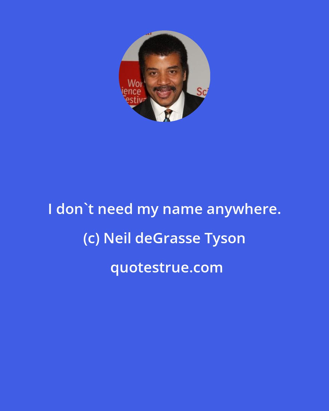 Neil deGrasse Tyson: I don't need my name anywhere.