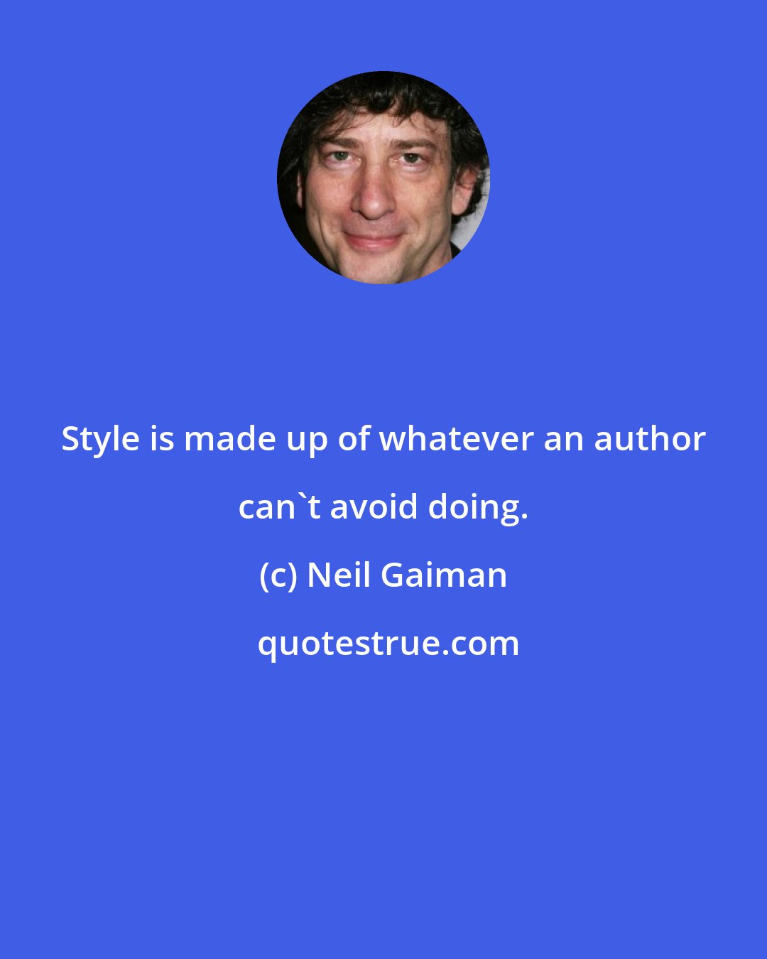 Neil Gaiman: Style is made up of whatever an author can't avoid doing.