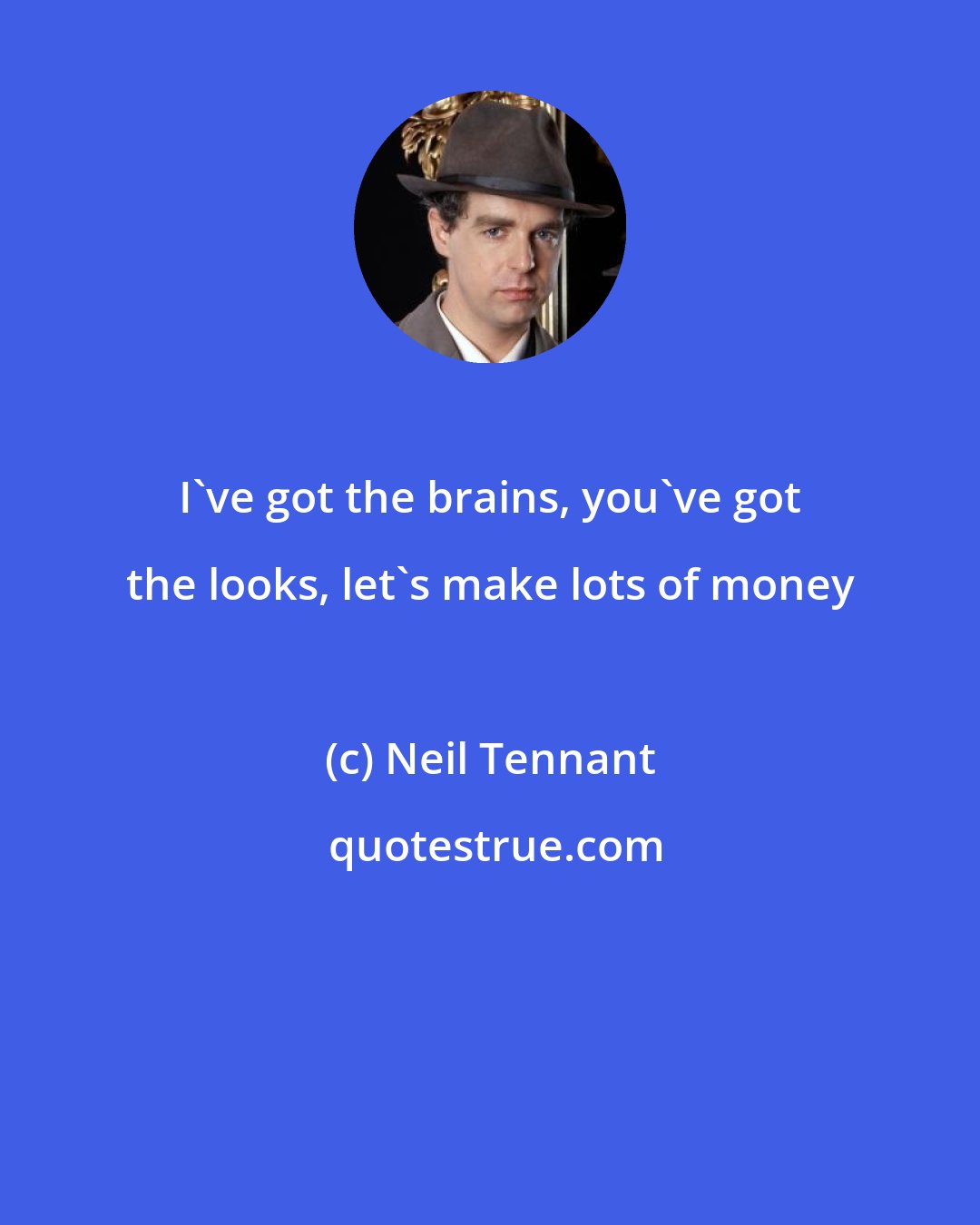 Neil Tennant: I've got the brains, you've got the looks, let's make lots of money