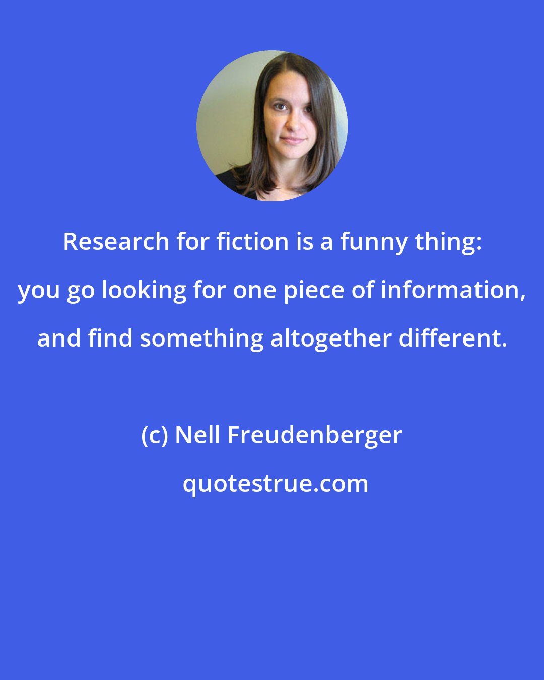 Nell Freudenberger: Research for fiction is a funny thing: you go looking for one piece of information, and find something altogether different.