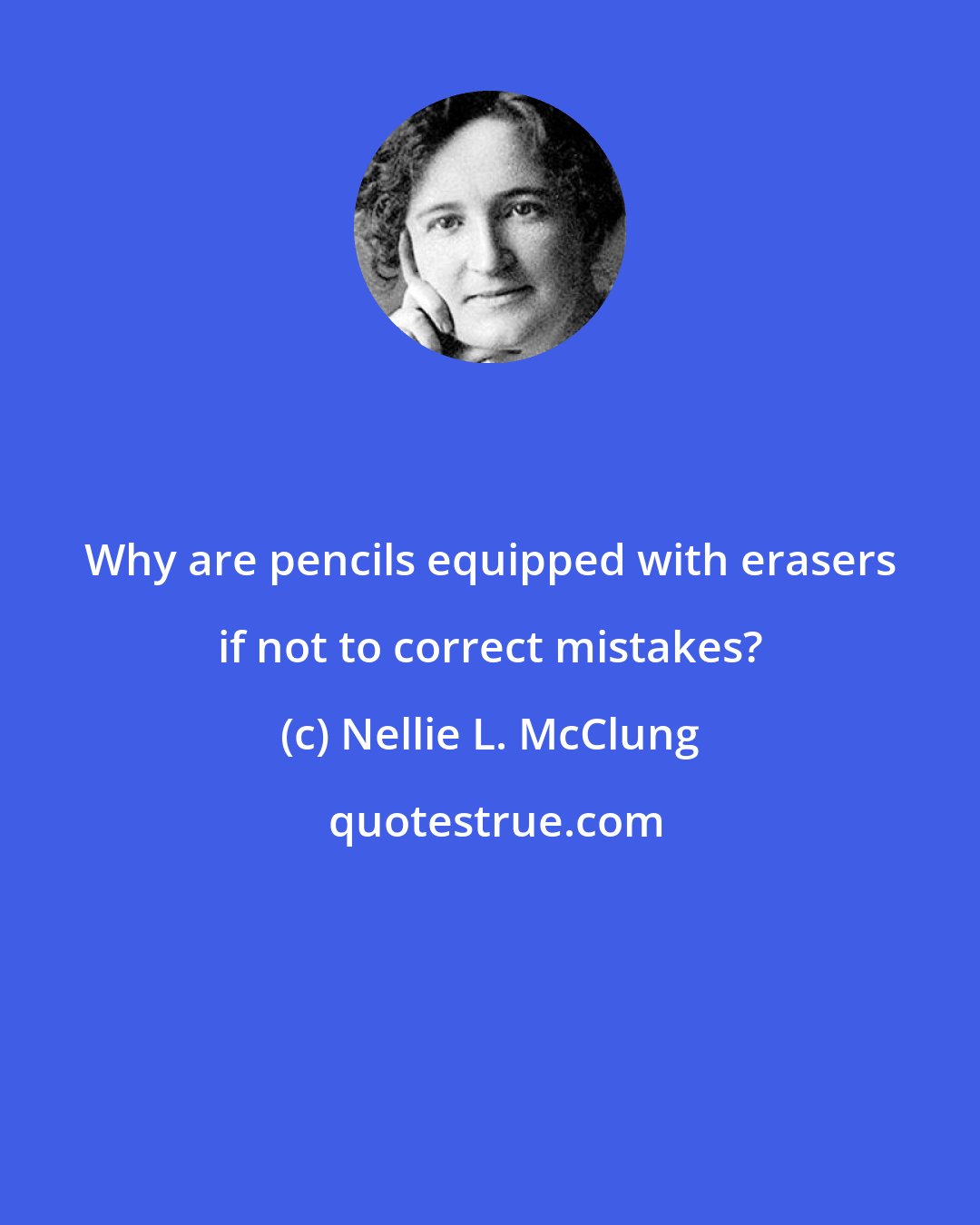 Nellie L. McClung: Why are pencils equipped with erasers if not to correct mistakes?