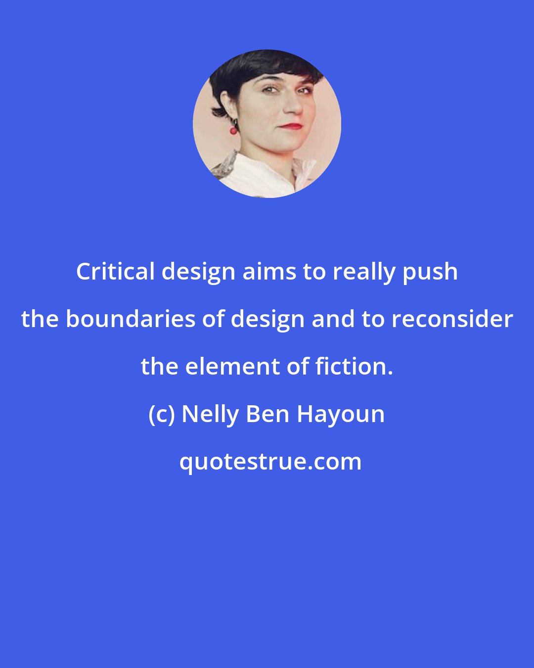 Nelly Ben Hayoun: Critical design aims to really push the boundaries of design and to reconsider the element of fiction.