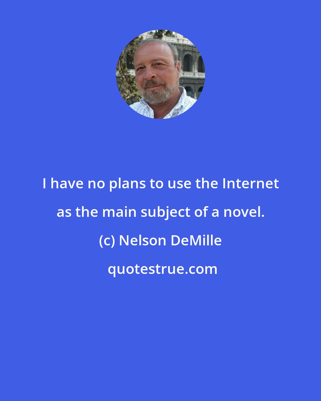 Nelson DeMille: I have no plans to use the Internet as the main subject of a novel.