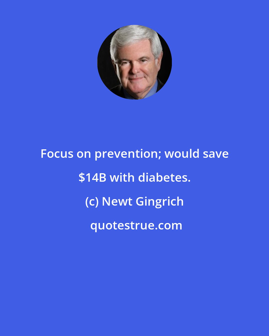 Newt Gingrich: Focus on prevention; would save $14B with diabetes.