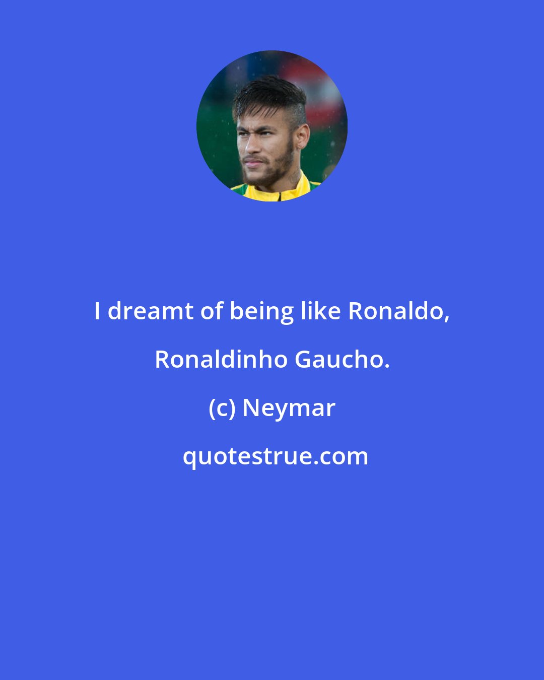 Neymar: I dreamt of being like Ronaldo, Ronaldinho Gaucho.