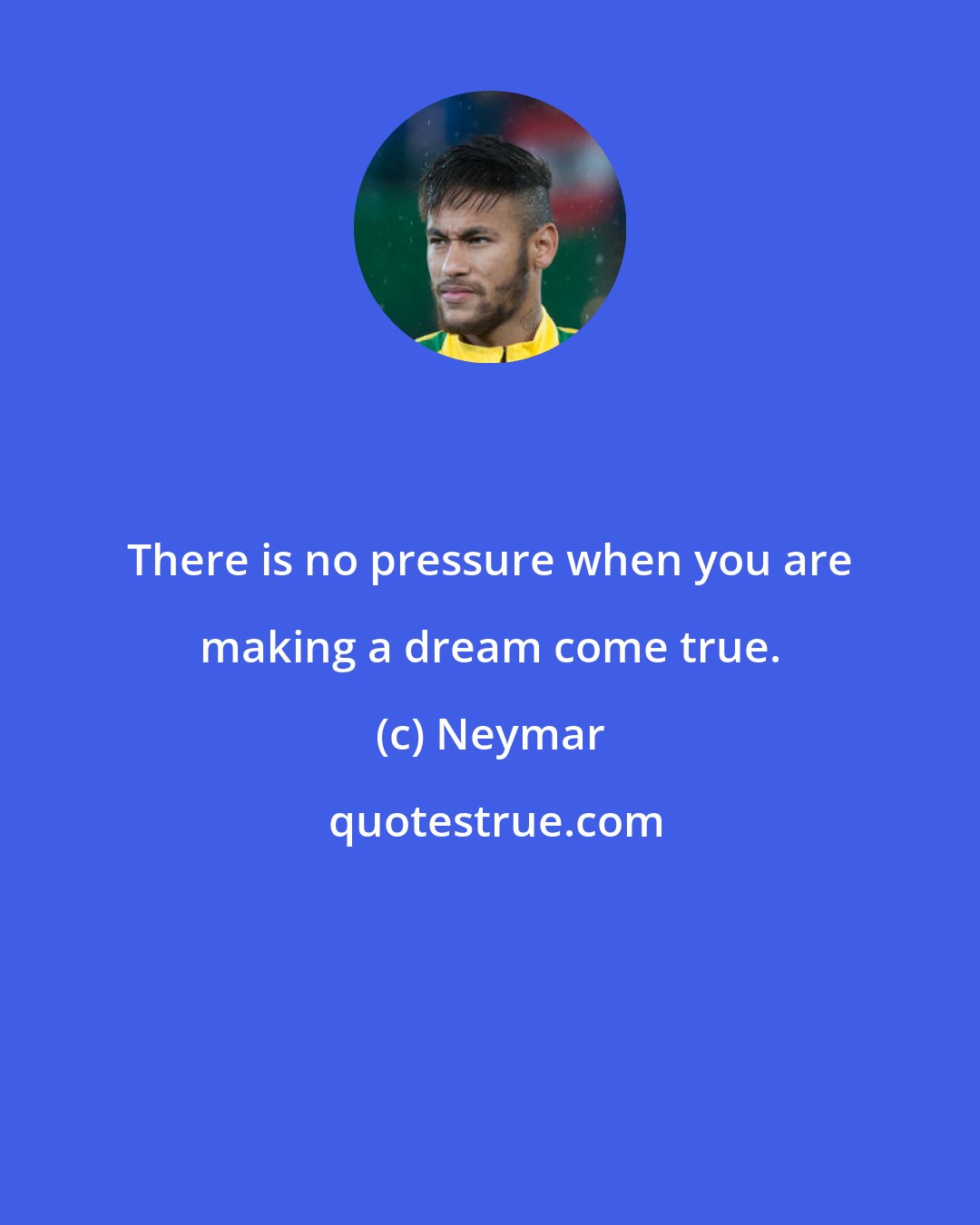 Neymar: There is no pressure when you are making a dream come true.