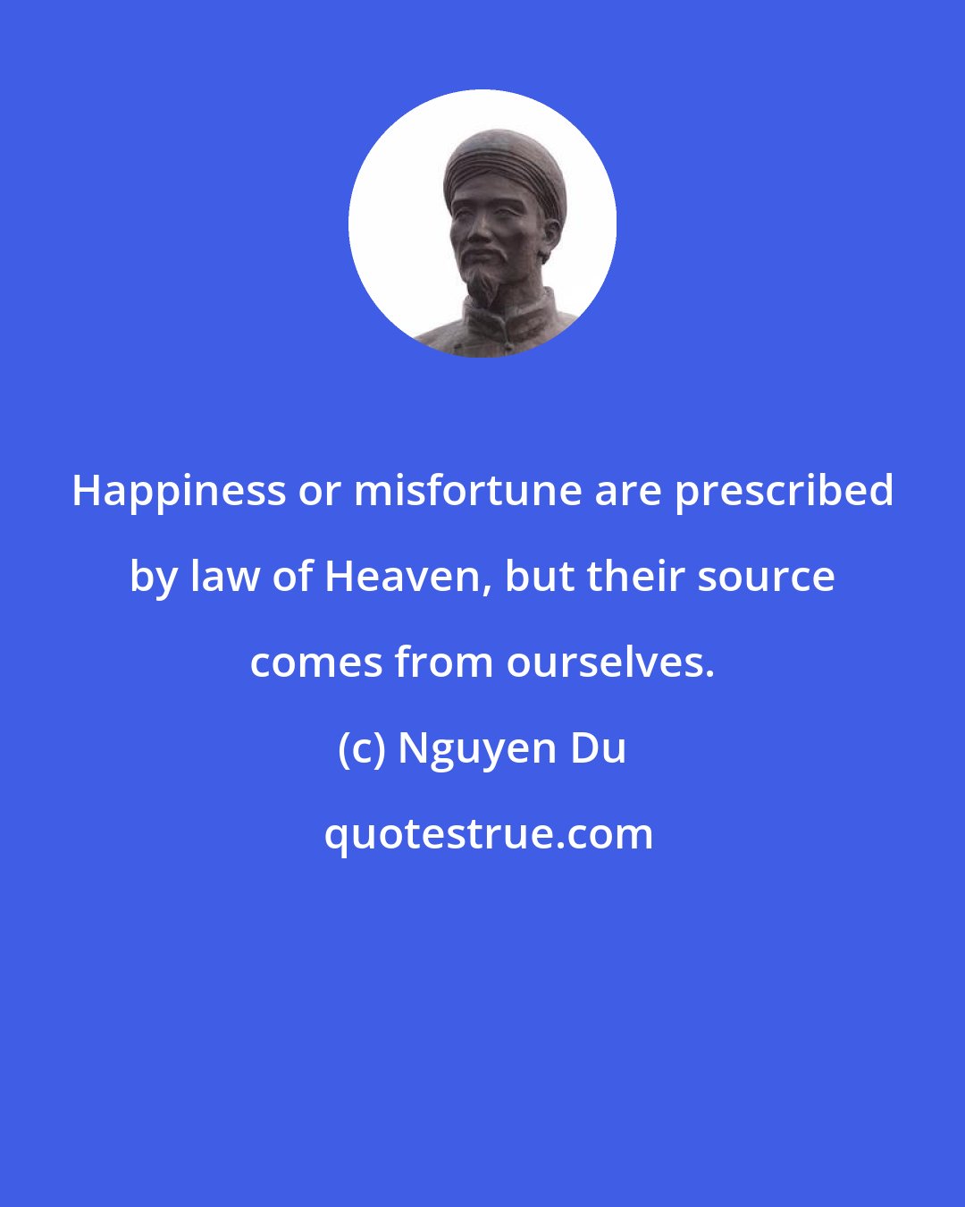 Nguyen Du: Happiness or misfortune are prescribed by law of Heaven, but their source comes from ourselves.