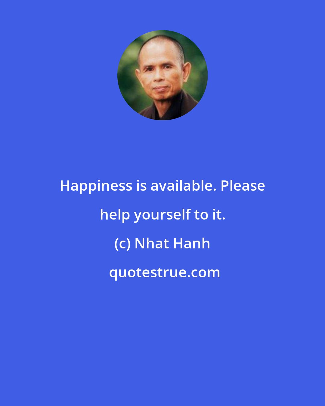 Nhat Hanh: Happiness is available. Please help yourself to it.