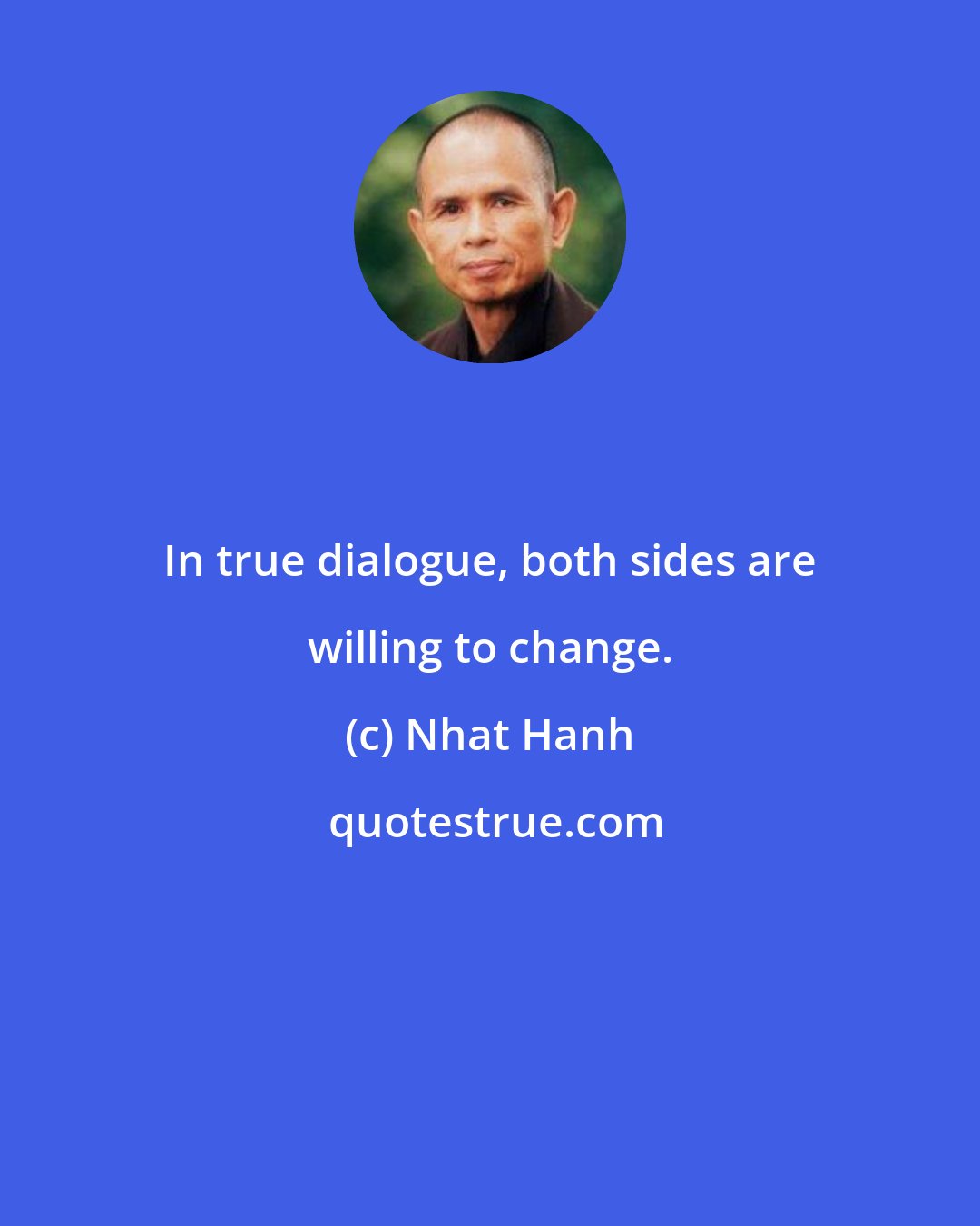 Nhat Hanh: In true dialogue, both sides are willing to change.