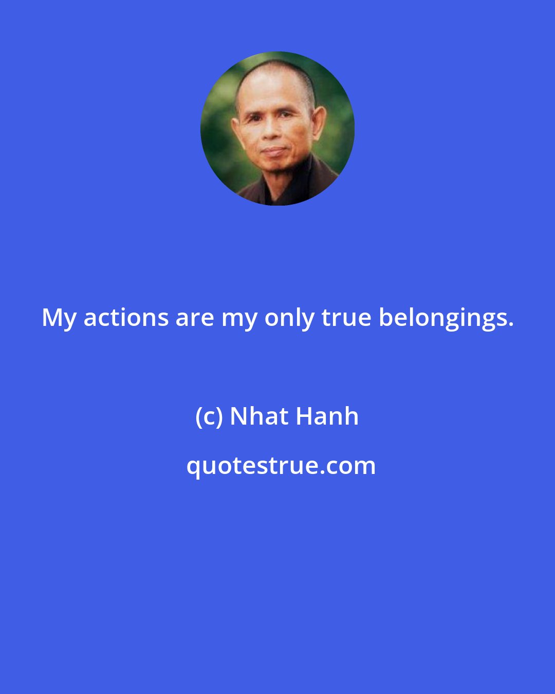 Nhat Hanh: My actions are my only true belongings.