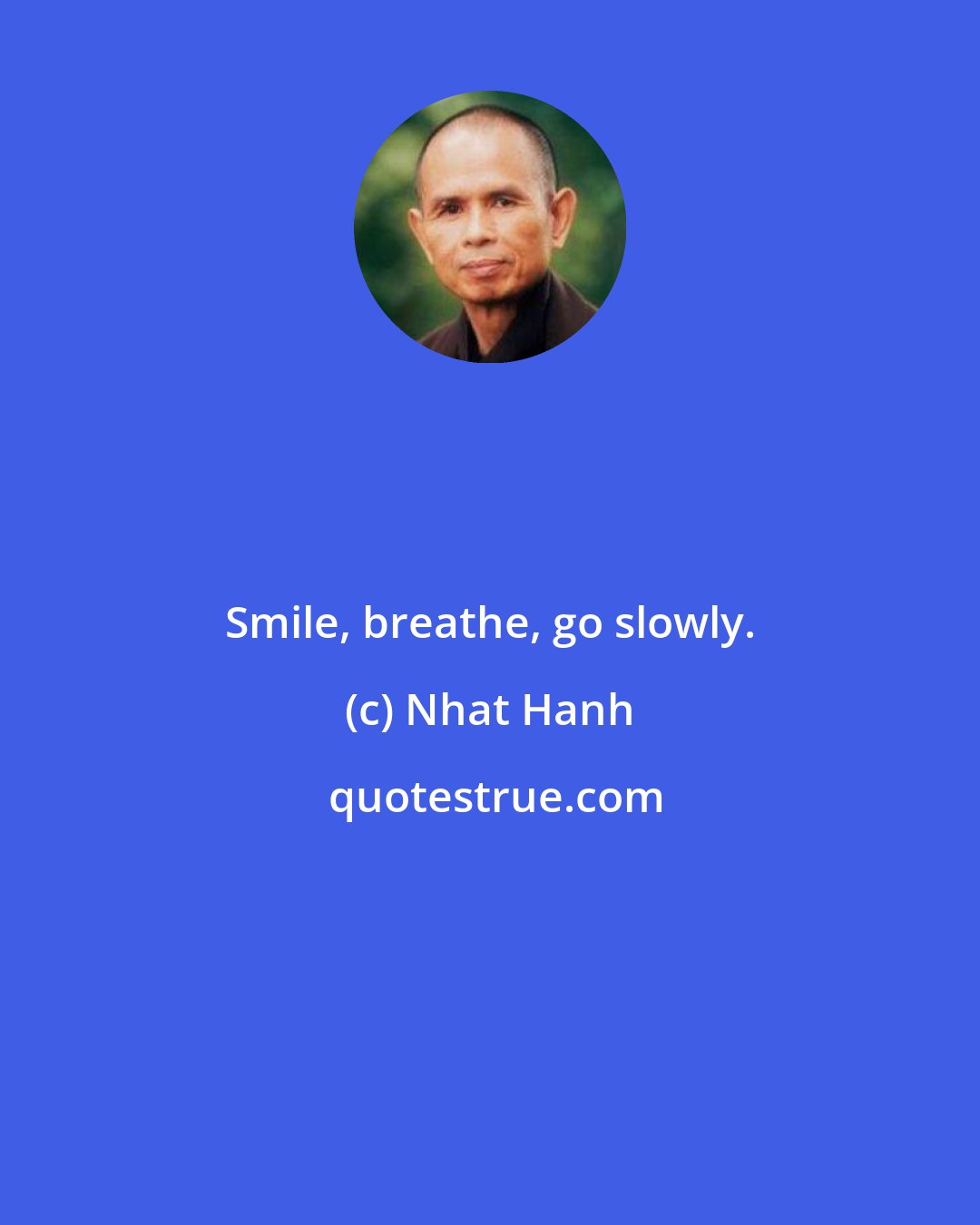 Nhat Hanh: Smile, breathe, go slowly.