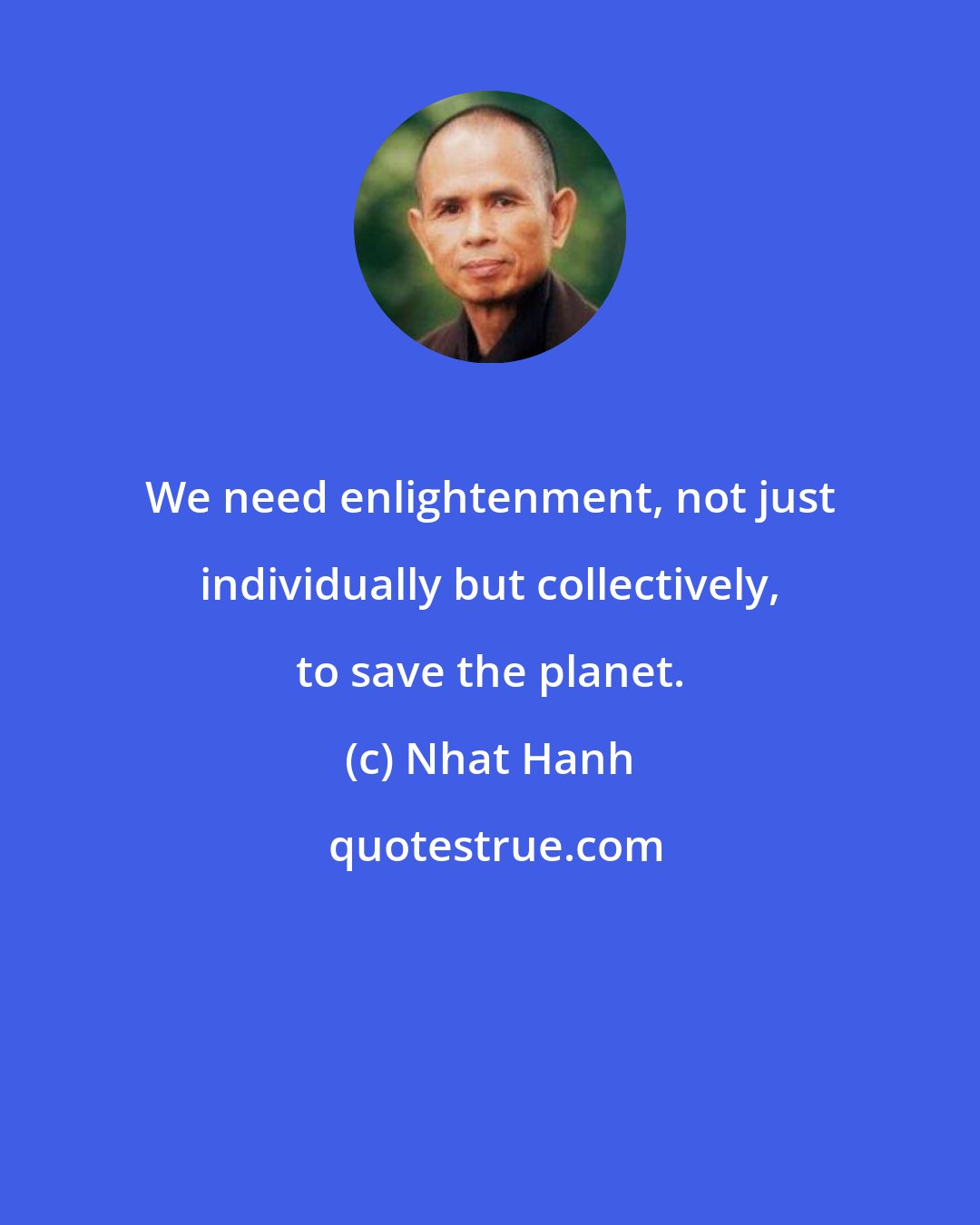 Nhat Hanh: We need enlightenment, not just individually but collectively, to save the planet.