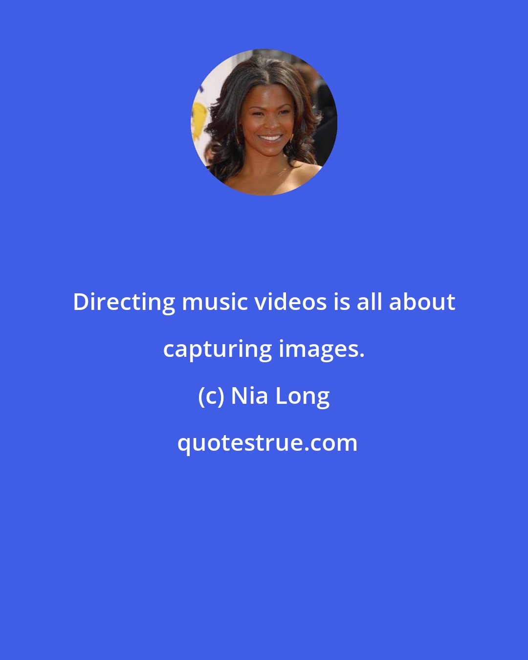 Nia Long: Directing music videos is all about capturing images.