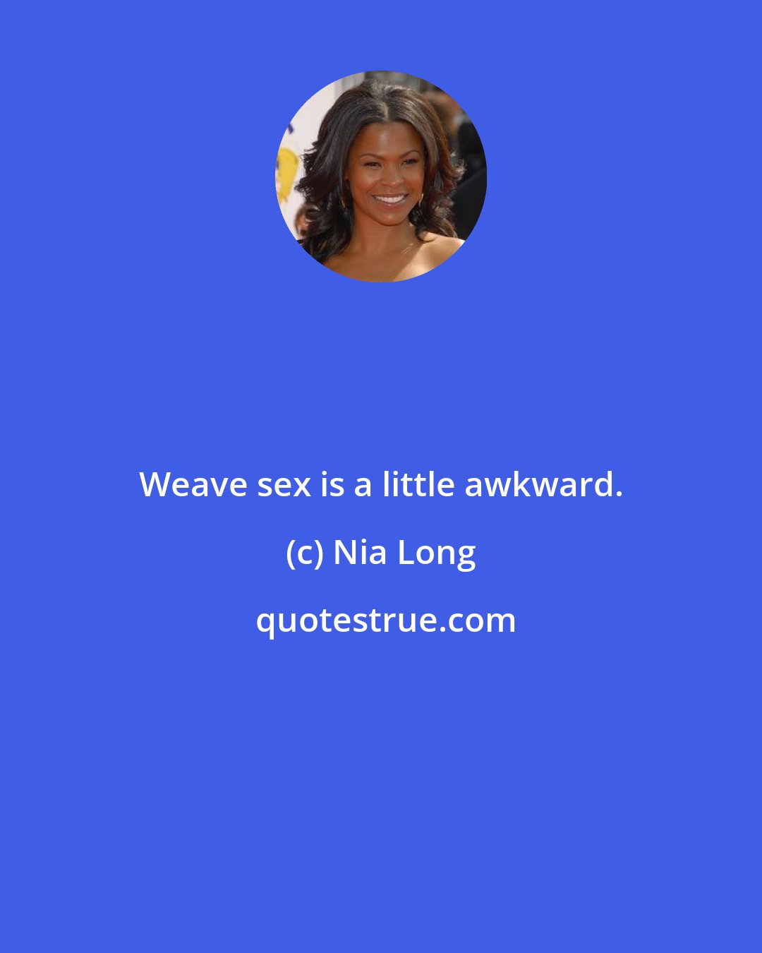 Nia Long: Weave sex is a little awkward.