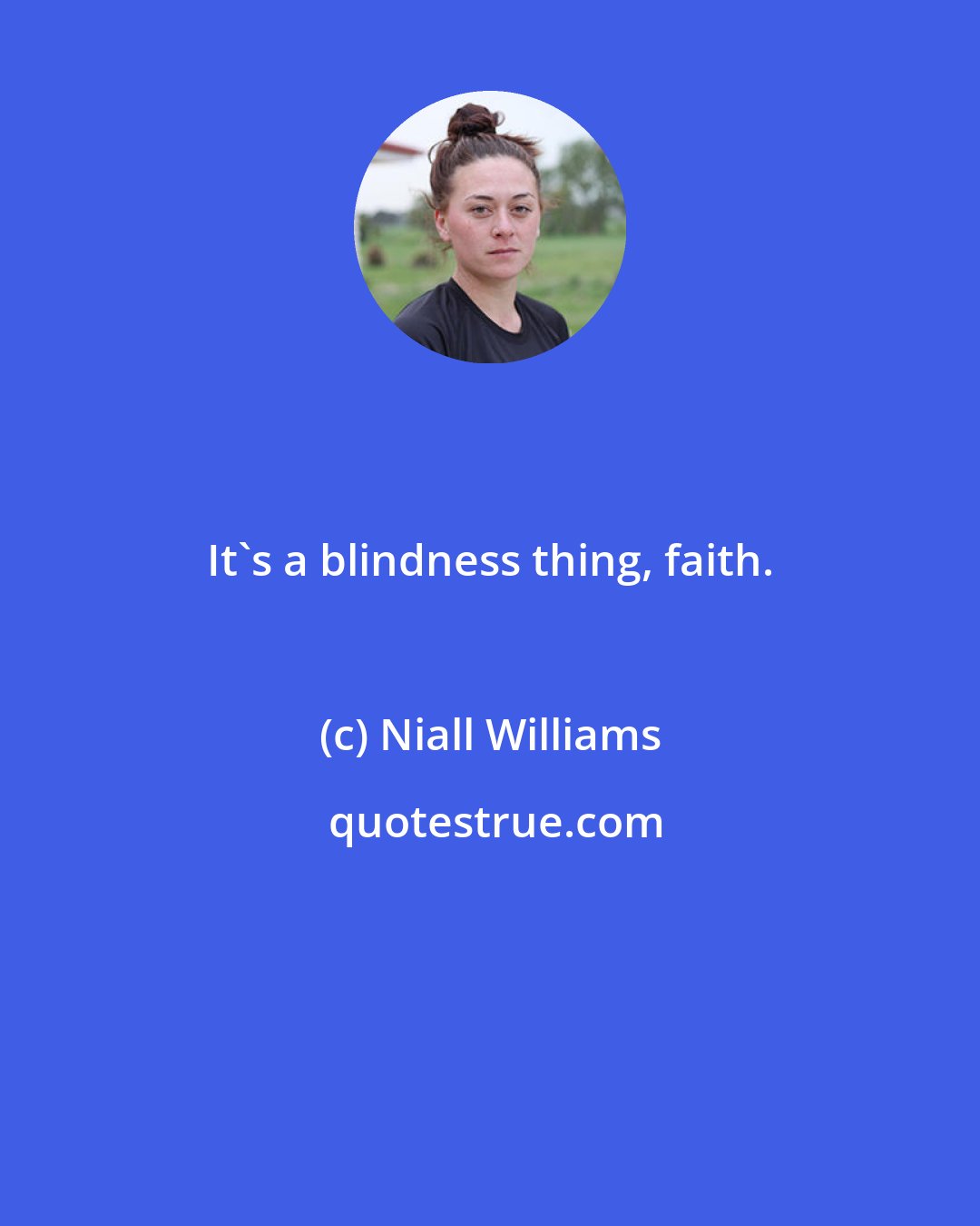 Niall Williams: It's a blindness thing, faith.
